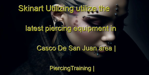 Skinart Utilizing utilize the latest piercing equipment in Casco De San Juan area | PiercingTraining | PiercingClasses | SkinartTraining-Mexico